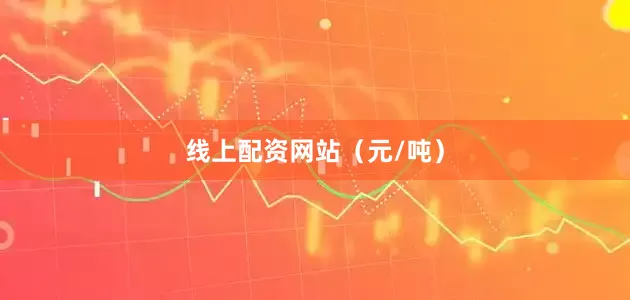 线上配资网站（元/吨）