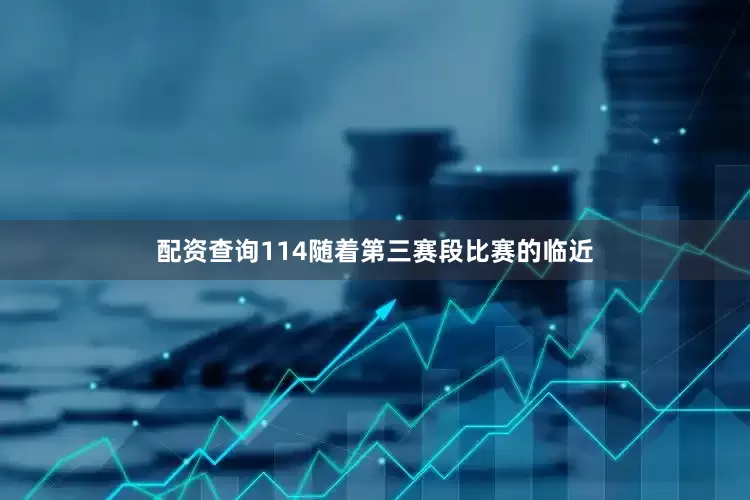 配资查询114随着第三赛段比赛的临近