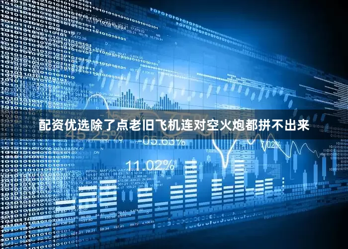 配资优选除了点老旧飞机连对空火炮都拼不出来